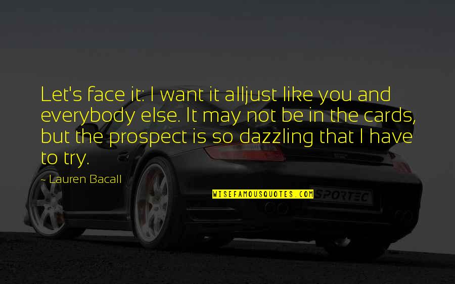 Bacall's Quotes By Lauren Bacall: Let's face it: I want it alljust like