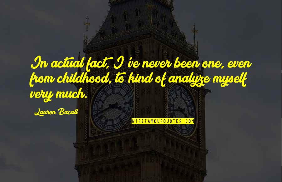 Bacall's Quotes By Lauren Bacall: In actual fact, I've never been one, even
