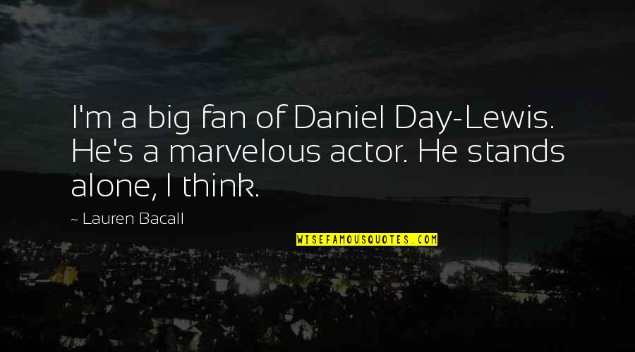 Bacall's Quotes By Lauren Bacall: I'm a big fan of Daniel Day-Lewis. He's Bacall's Quotes By Lauren Bacall: I'm a big fan of Daniel Day-Lewis. He's