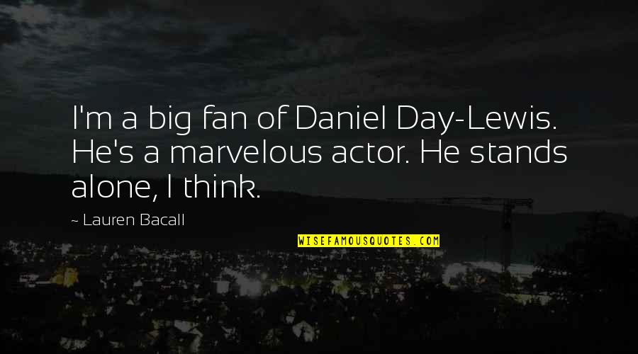 Bacall's Quotes By Lauren Bacall: I'm a big fan of Daniel Day-Lewis. He's