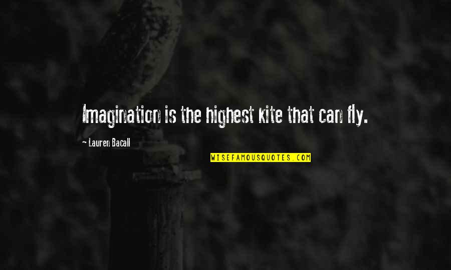 Bacall's Quotes By Lauren Bacall: Imagination is the highest kite that can fly. Bacall's Quotes By Lauren Bacall: Imagination is the highest kite that can fly.