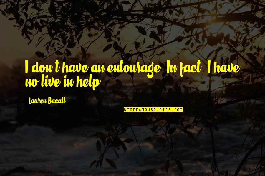 Bacall's Quotes By Lauren Bacall: I don't have an entourage. In fact, I