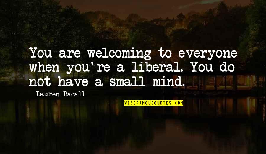 Bacall's Quotes By Lauren Bacall: You are welcoming to everyone when you're a
