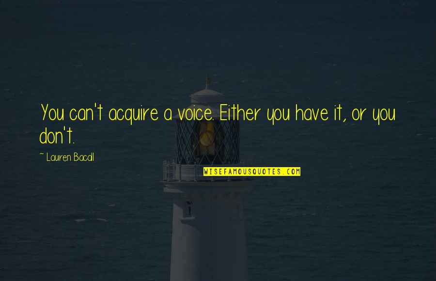 Bacall's Quotes By Lauren Bacall: You can't acquire a voice. Either you have Bacall's Quotes By Lauren Bacall: You can't acquire a voice. Either you have