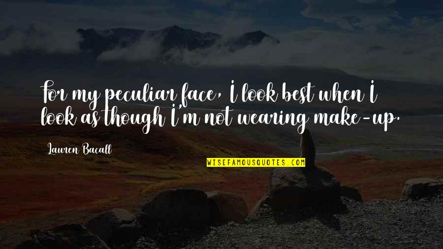 Bacall's Quotes By Lauren Bacall: For my peculiar face, I look best when