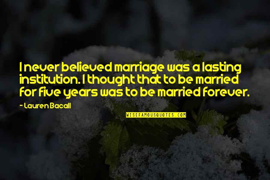 Bacall's Quotes By Lauren Bacall: I never believed marriage was a lasting institution. Bacall's Quotes By Lauren Bacall: I never believed marriage was a lasting institution.