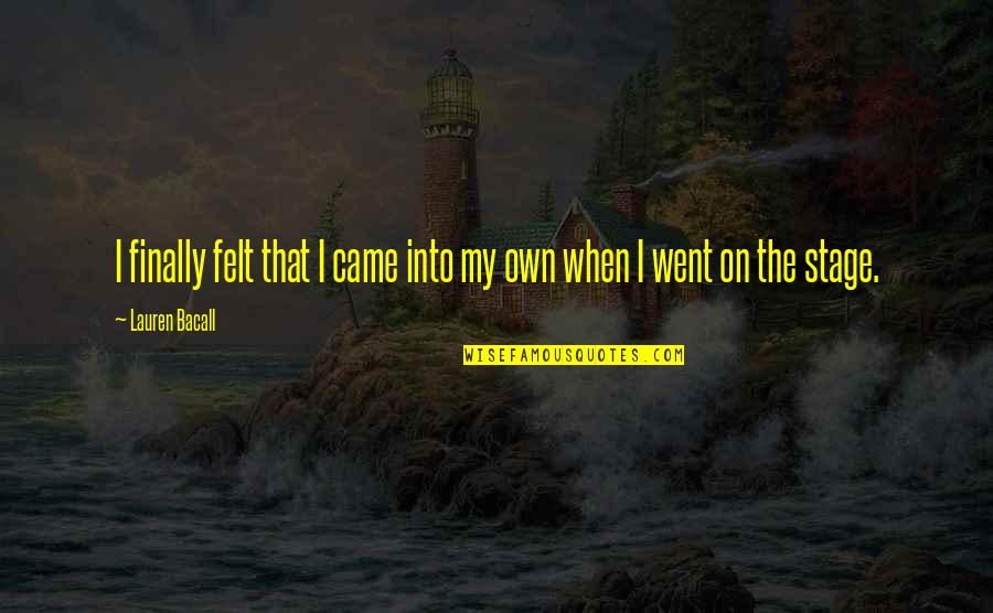 Bacall's Quotes By Lauren Bacall: I finally felt that I came into my Bacall's Quotes By Lauren Bacall: I finally felt that I came into my