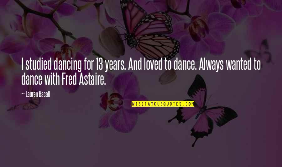 Bacall's Quotes By Lauren Bacall: I studied dancing for 13 years. And loved Bacall's Quotes By Lauren Bacall: I studied dancing for 13 years. And loved