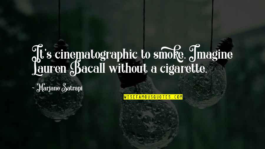 Bacall's Quotes By Marjane Satrapi: It's cinematographic to smoke. Imagine Lauren Bacall without