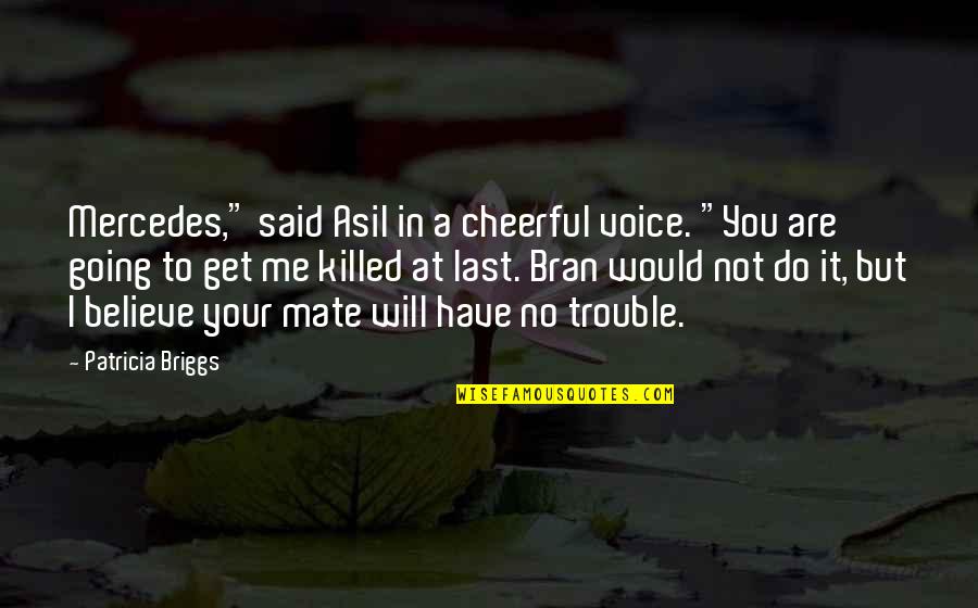 Bacalso Vicente Quotes By Patricia Briggs: Mercedes," said Asil in a cheerful voice. "You Bacalso Vicente Quotes By Patricia Briggs: Mercedes," said Asil in a cheerful voice. "You