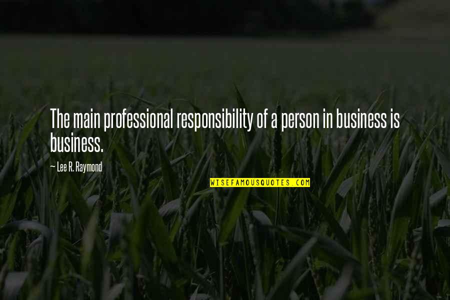 Bacardi Breezer Quotes By Lee R. Raymond: The main professional responsibility of a person in