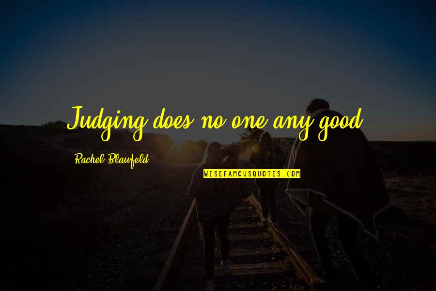Bacardi Quotes By Rachel Blaufeld: Judging does no one any good.
