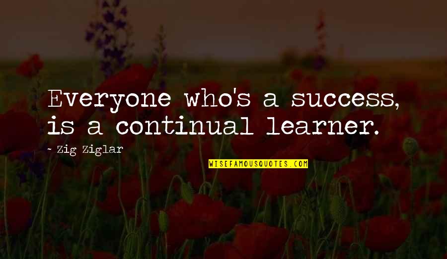 Bacardi Quotes By Zig Ziglar: Everyone who's a success, is a continual learner.