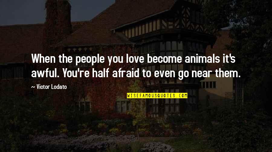 Bacarella Funeral Quotes By Victor Lodato: When the people you love become animals it's Bacarella Funeral Quotes By Victor Lodato: When the people you love become animals it's