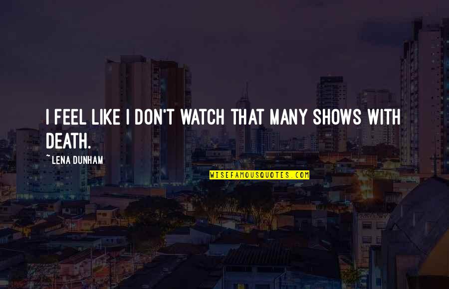 Bacarra Quotes By Lena Dunham: I feel like I don't watch that many Bacarra Quotes By Lena Dunham: I feel like I don't watch that many