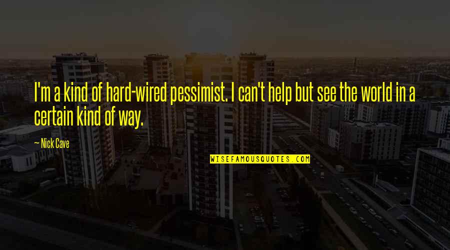 Bacarra Quotes By Nick Cave: I'm a kind of hard-wired pessimist. I can't Bacarra Quotes By Nick Cave: I'm a kind of hard-wired pessimist. I can't