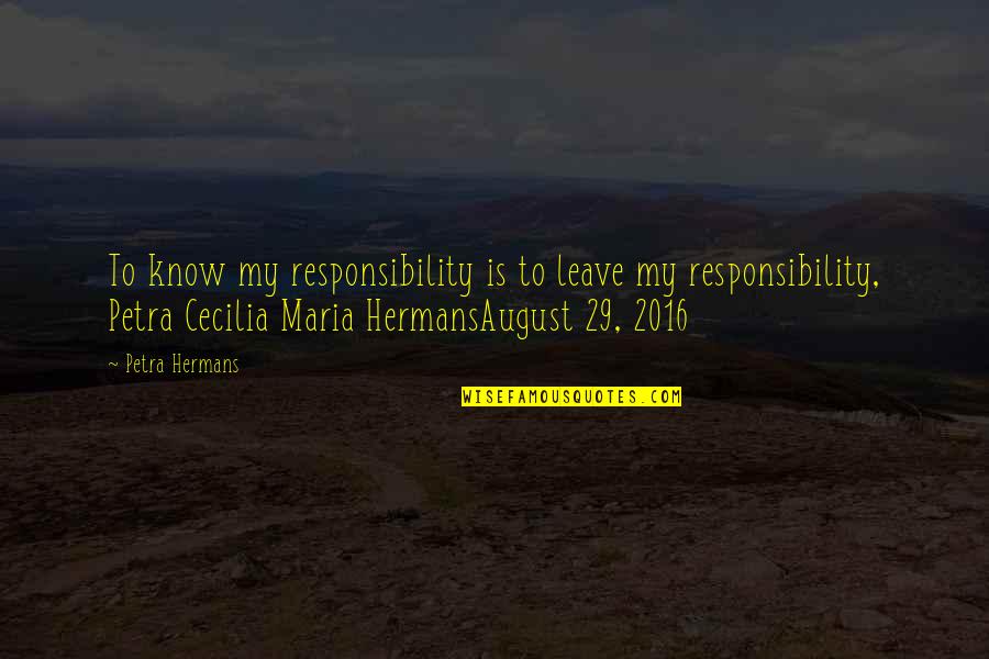 Bacause Quotes By Petra Hermans: To know my responsibility is to leave my