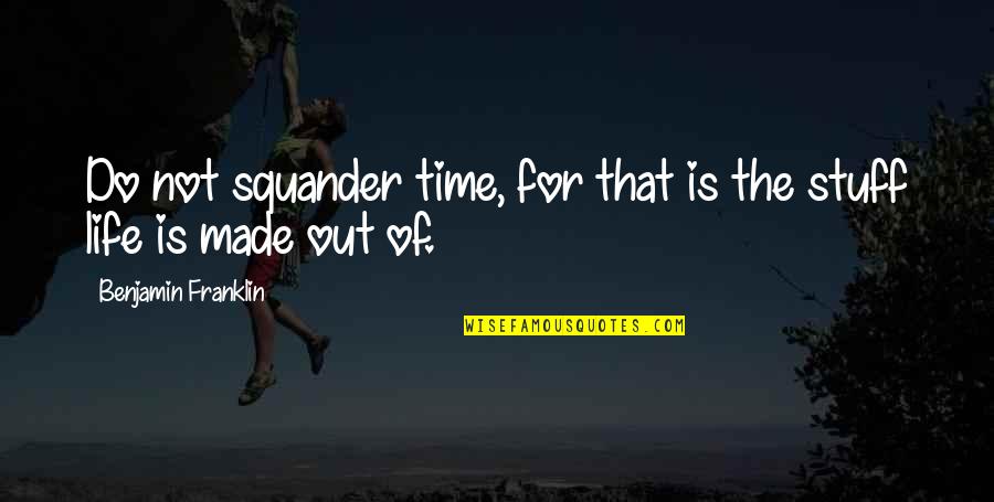 Baccalaureat Quotes By Benjamin Franklin: Do not squander time, for that is the
