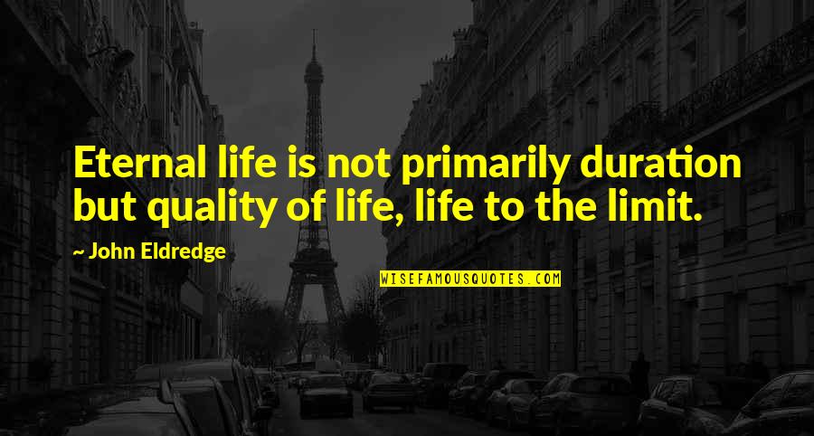 Baccalaureat Quotes By John Eldredge: Eternal life is not primarily duration but quality