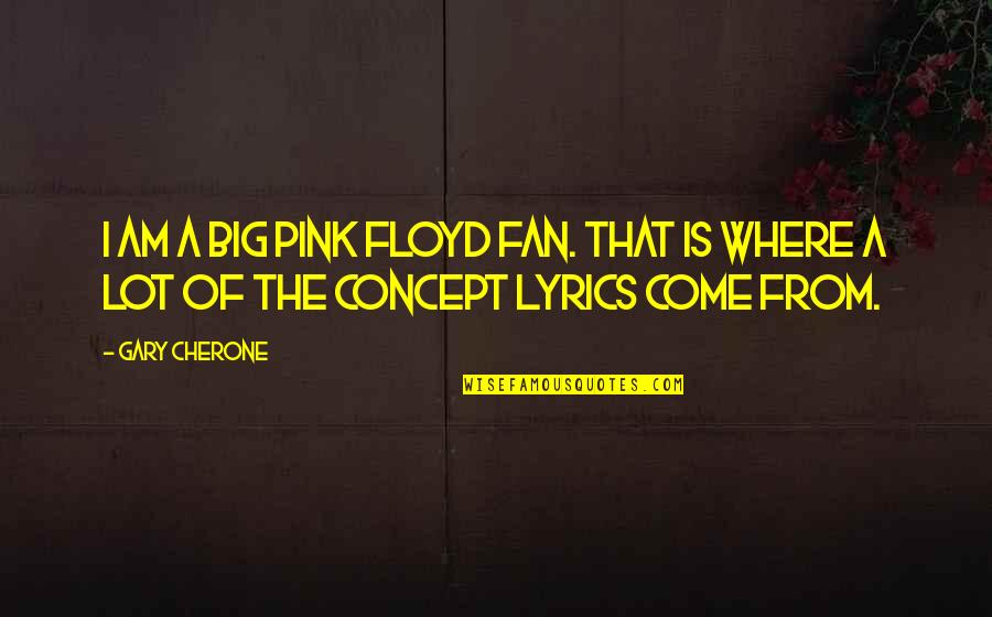 Baccalaureate Mass Quotes By Gary Cherone: I am a big Pink Floyd fan. That