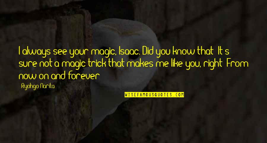 Baccano Isaac Quotes By Ryohgo Narita: I always see your magic, Isaac. Did you