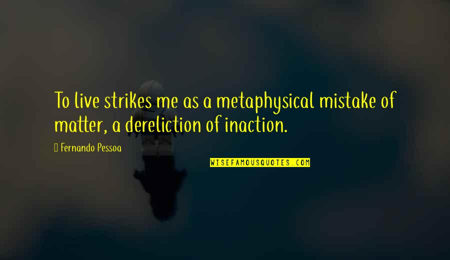 Baccano Wiki Quotes By Fernando Pessoa: To live strikes me as a metaphysical mistake
