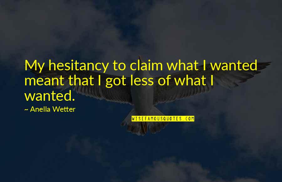 Baccara Quotes By Anella Wetter: My hesitancy to claim what I wanted meant