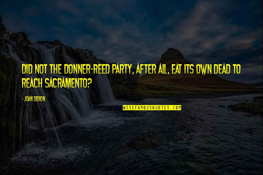 Baccara Quotes By Joan Didion: Did not the Donner-Reed Party, after all, eat
