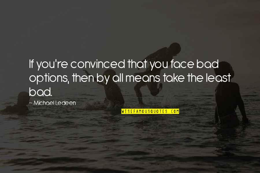 Baccara Quotes By Michael Ledeen: If you're convinced that you face bad options,
