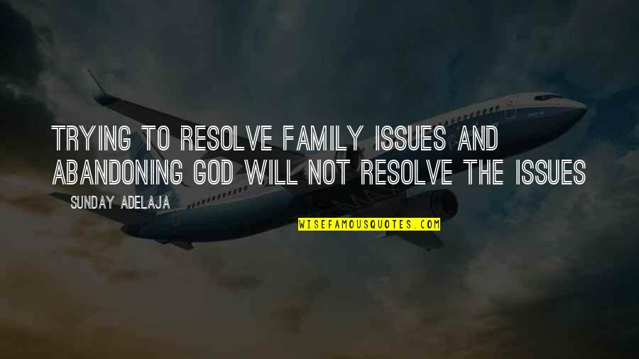 Baccardi Quotes By Sunday Adelaja: Trying to resolve family issues and abandoning God