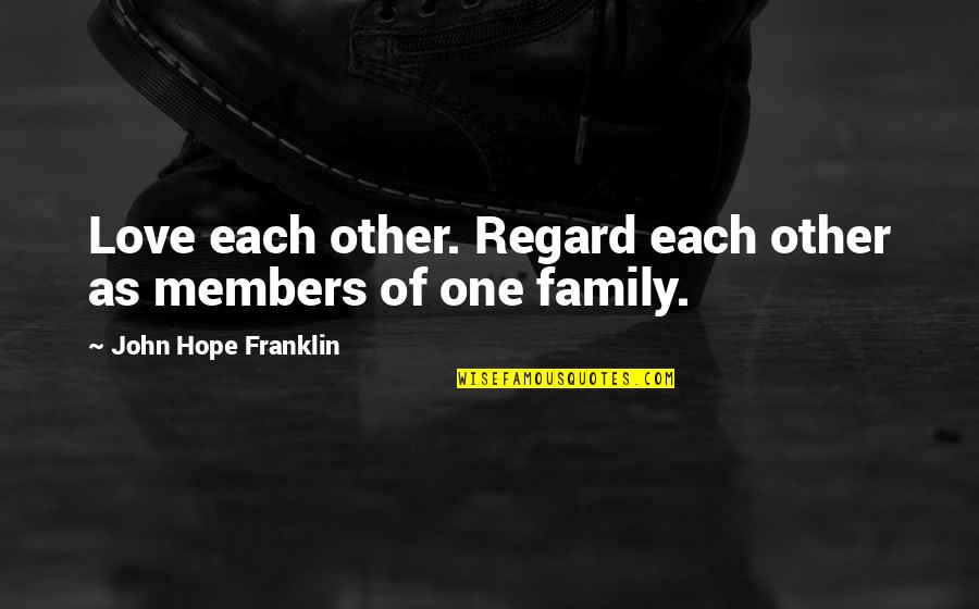 Baccaris Barber Quotes By John Hope Franklin: Love each other. Regard each other as members