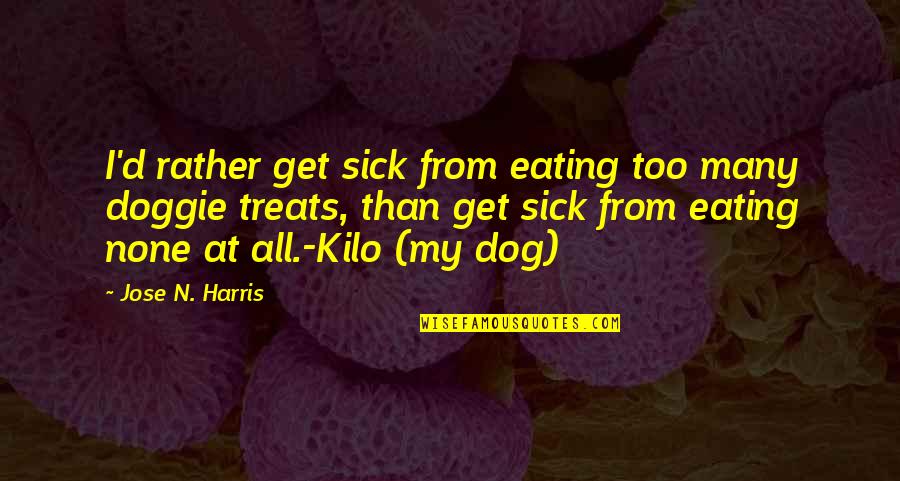Bacchae Famous Quotes By Jose N. Harris: I'd rather get sick from eating too many