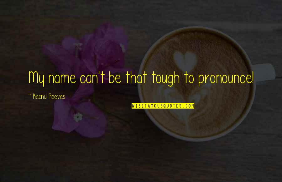 Bacchae Gender Quotes By Keanu Reeves: My name can't be that tough to pronounce! Bacchae Gender Quotes By Keanu Reeves: My name can't be that tough to pronounce!