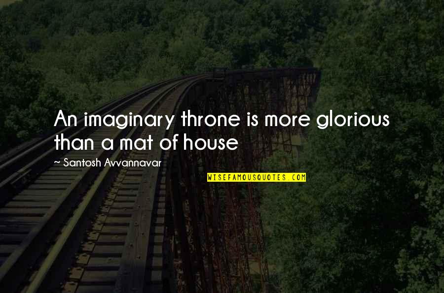 Bacchals Quotes By Santosh Avvannavar: An imaginary throne is more glorious than a
