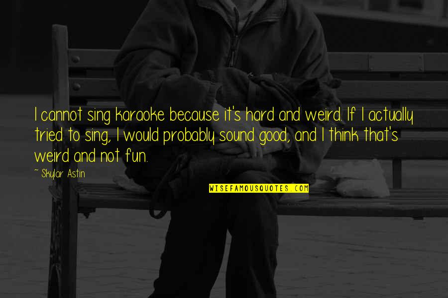 Bacchant Sailboat Quotes By Skylar Astin: I cannot sing karaoke because it's hard and Bacchant Sailboat Quotes By Skylar Astin: I cannot sing karaoke because it's hard and