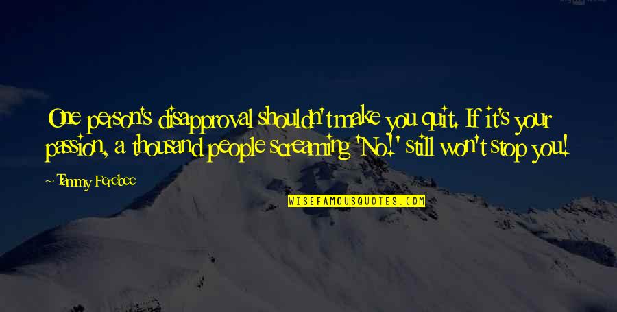 Bacchante Room Quotes By Tammy Ferebee: One person's disapproval shouldn't make you quit. If
