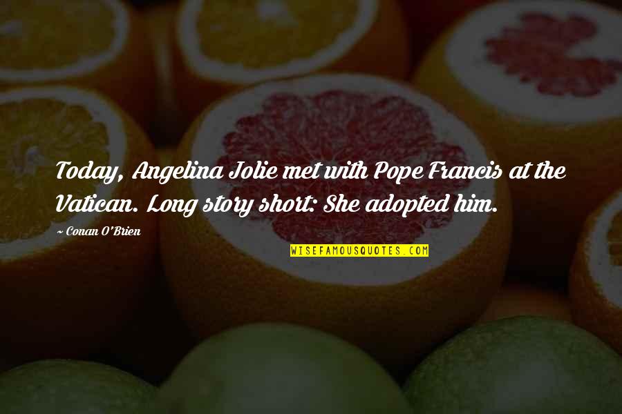 Bacchette Di Quotes By Conan O'Brien: Today, Angelina Jolie met with Pope Francis at