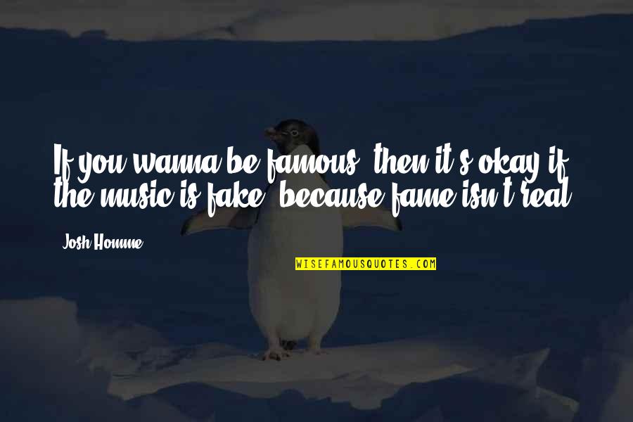 Bacchette Harry Quotes By Josh Homme: If you wanna be famous, then it's okay