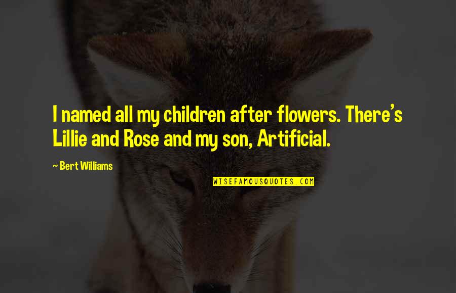 Bacchiocchi Passover Quotes By Bert Williams: I named all my children after flowers. There's