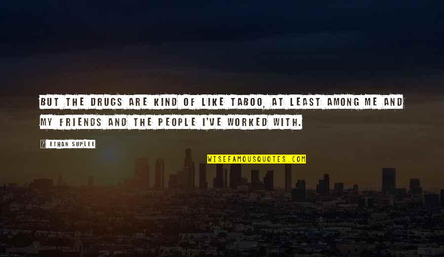 Baccho Ke Liye Quotes By Ethan Suplee: But the drugs are kind of like taboo,