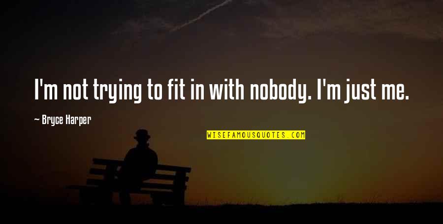 Bacchon Ke Liye Quotes By Bryce Harper: I'm not trying to fit in with nobody. Bacchon Ke Liye Quotes By Bryce Harper: I'm not trying to fit in with nobody.