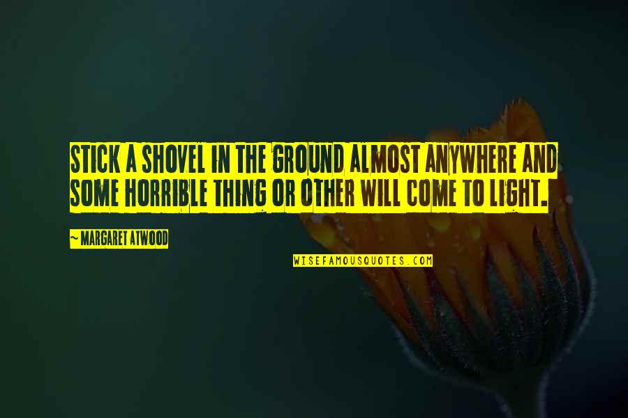 Bacchon Ke Liye Quotes By Margaret Atwood: Stick a shovel in the ground almost anywhere Bacchon Ke Liye Quotes By Margaret Atwood: Stick a shovel in the ground almost anywhere