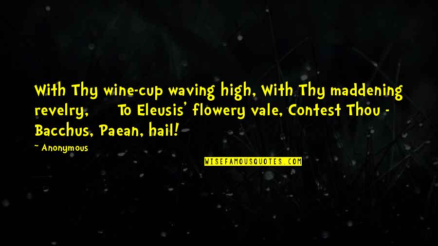 Bacchus D-79 Quotes By Anonymous: With Thy wine-cup waving high, With Thy maddening