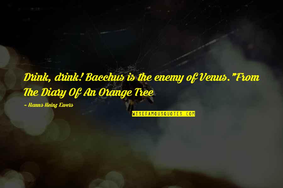 Bacchus D-79 Quotes By Hanns Heinz Ewers: Drink, drink! Bacchus is the enemy of Venus."From