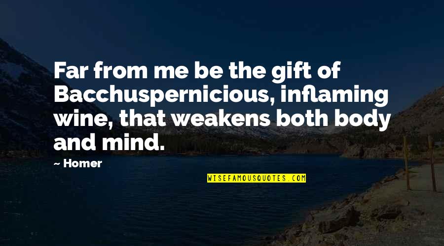 Bacchus D-79 Quotes By Homer: Far from me be the gift of Bacchuspernicious,