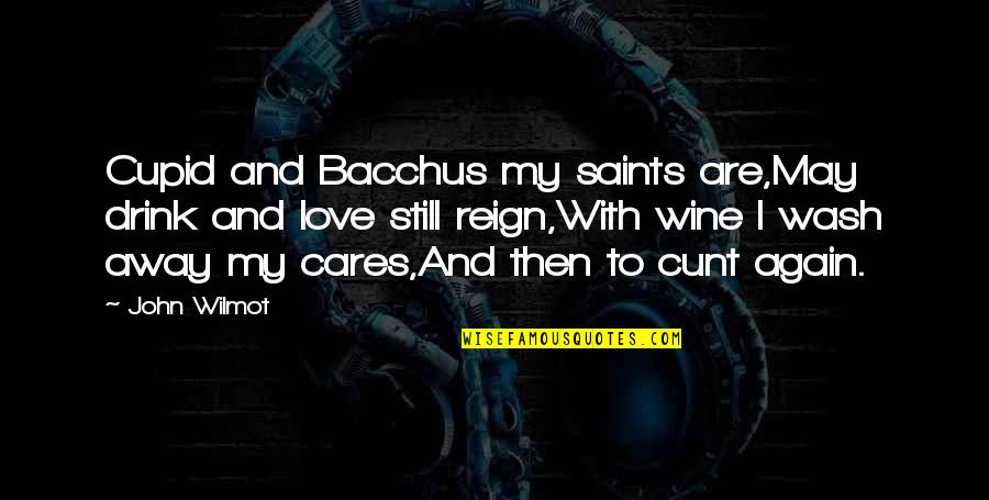 Bacchus D-79 Quotes By John Wilmot: Cupid and Bacchus my saints are,May drink and