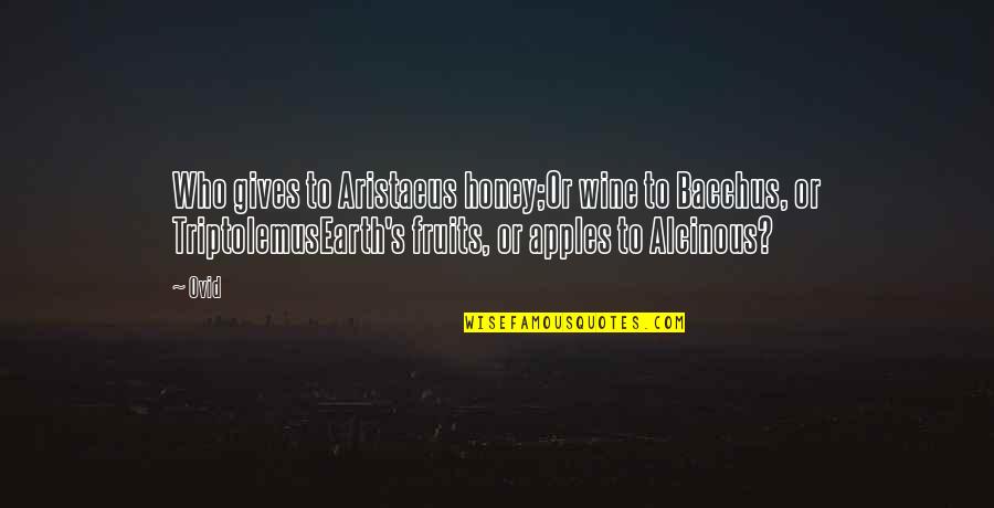 Bacchus D-79 Quotes By Ovid: Who gives to Aristaeus honey;Or wine to Bacchus,