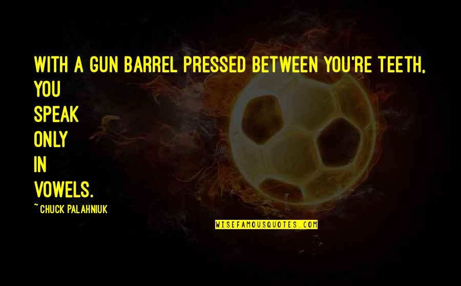 Bacchus God Of Wine Quotes By Chuck Palahniuk: With a gun barrel pressed between you're teeth,