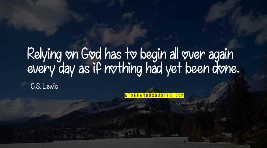 Bacchus Quotes By C.S. Lewis: Relying on God has to begin all over