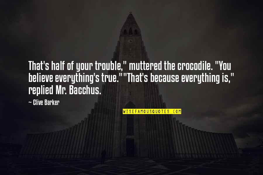 Bacchus Quotes By Clive Barker: That's half of your trouble," muttered the crocodile.